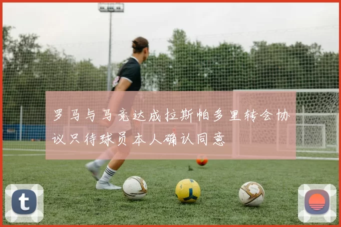罗马与马竞达成拉斯帕多里转会协议只待球员本人确认同意