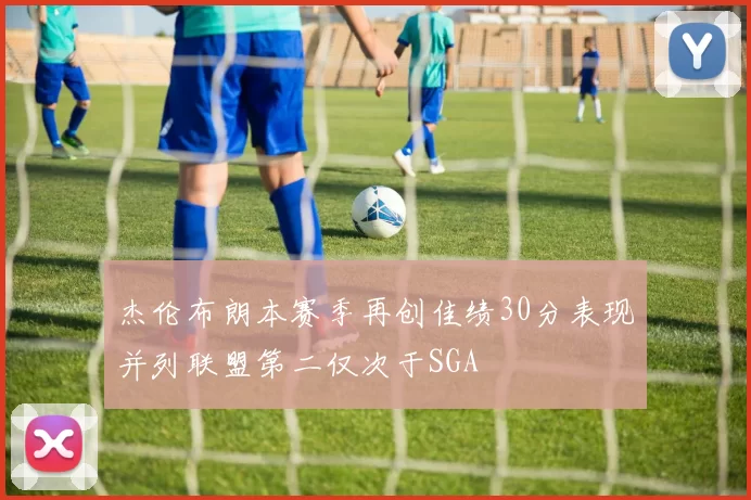 杰伦布朗本赛季再创佳绩30分表现并列联盟第二仅次于SGA